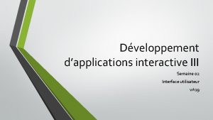 Dveloppement dapplications interactive III Semaine 02 Interface utilisateur