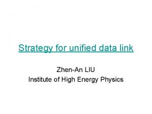 Strategy for unified data link ZhenAn LIU Institute