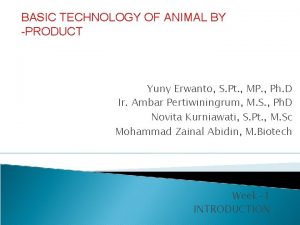 BASIC TECHNOLOGY OF ANIMAL BY PRODUCT Yuny Erwanto