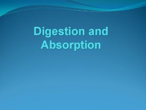 Digestion and Absorption General Considerations No absorption in