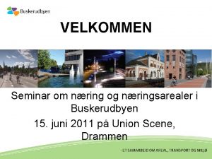 VELKOMMEN Seminar om nring og nringsarealer i Buskerudbyen