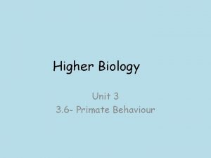 Higher Biology Unit 3 3 6 Primate Behaviour