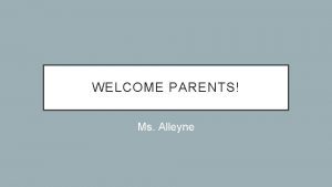 WELCOME PARENTS Ms Alleyne INTRODUCTIONS My name is