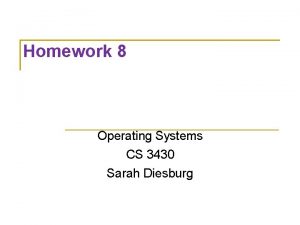 Homework 8 Operating Systems CS 3430 Sarah Diesburg