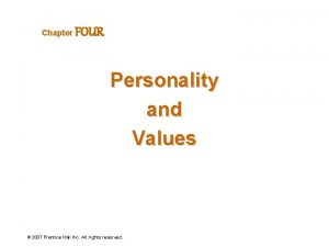 Chapter FOUR Personality and Values 2007 Prentice Hall