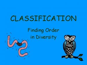 CLASSIFICATION Finding Order in Diversity DEFINE TAXONOMY Discipline