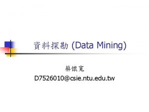 Data Mining D 7526010csie ntu edu tw Please