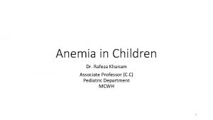 Anemia in Children Dr Rafeza Khanam Associate Professor