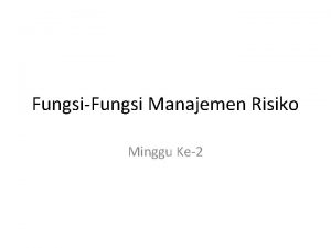 FungsiFungsi Manajemen Risiko Minggu Ke2 Tujuan manajemen risiko