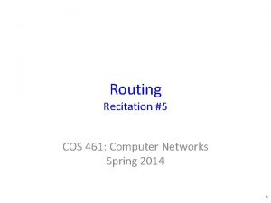 Routing Recitation 5 COS 461 Computer Networks Spring