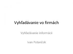 Vyhadvanie vo firmch Vyhadvanie informcii Ivan Potanok Motivcia