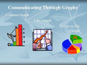 Communicating Through Graphs Column Graph Line Graph Sector