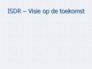 ISDR Visie op de toekomst ISDR Visie op