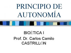 PRINCIPIO DE AUTONOMA BIOTICA I Prof Dr Carlos