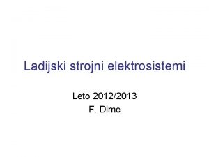 Ladijski strojni elektrosistemi Leto 20122013 F Dimc Uvod