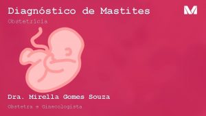 Diagnstico de Mastites Obstetrcia Dra Mirella Gomes Souza