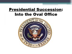 Presidential Succession Into the Oval Office Into the