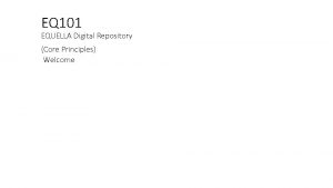 EQ 101 EQUELLA Digital Repository Core Principles Welcome