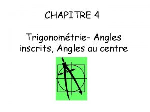 CHAPITRE 4 Trigonomtrie Angles inscrits Angles au centre
