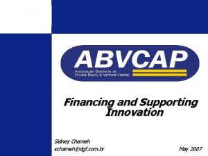 Financing and Supporting Innovation Sidney Chameh schamehdgf com