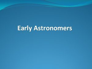 Early Astronomers What is the purpose behind Astronomy