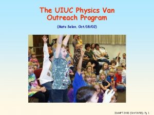 The UIUC Physics Van Outreach Program Mats Selen