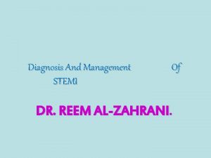 Diagnosis And Management STEMI Of DR REEM ALZAHRANI