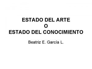 ESTADO DEL ARTE O ESTADO DEL CONOCIMIENTO Beatriz