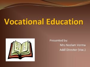 Vocational Education Presented by Mrs Neelam Verma Addl