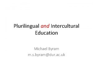 Plurilingual and Intercultural Education Michael Byram m s