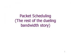 Packet Scheduling The rest of the dueling bandwidth