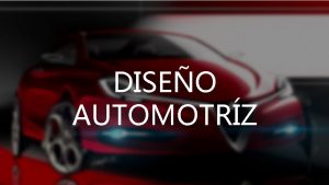 DISEO AUTOMOTRZ Proyecto DAutomotriz UFT Disear el concepto