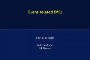 Eventrelated f MRI Christian Ruff With thanks to