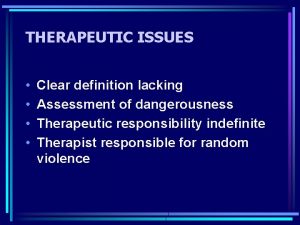 THERAPEUTIC ISSUES Clear definition lacking Assessment of dangerousness