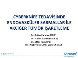 CYBERKNFE TEDAVSNDE ENDOVASKLER SARMALLAR LE AKCER TMR ARETLEME