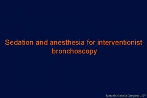 Sedation and anesthesia for interventionist bronchoscopy Marcelo Gervilla