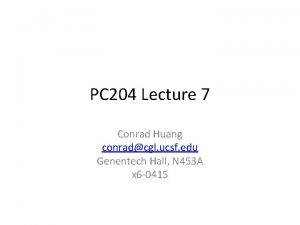 PC 204 Lecture 7 Conrad Huang conradcgl ucsf