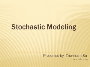 Stochastic Modeling Presented by Zhenhuan Sui Nov 30