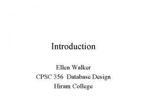 Introduction Ellen Walker CPSC 356 Database Design Hiram