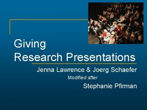 Giving Research Presentations Jenna Lawrence Joerg Schaefer Modified