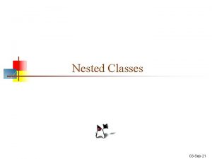 Nested Classes 03 Sep21 Nested classes n n