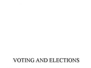 VOTING AND ELECTIONS Voting and Elections n Campaigns