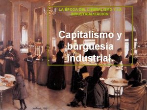 LA POCA DEL LIBERALISMO Y LA INDUSTRIALIZACIN Capitalismo