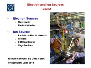 Electron and Ion Sources Layout Electron Sources o