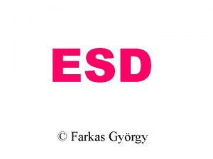 ESD Farkas Gyrgy Farkas Gy ESD Electrostatic Dischage