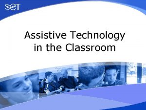 Assistive Technology in the Classroom Session 6 Assistive