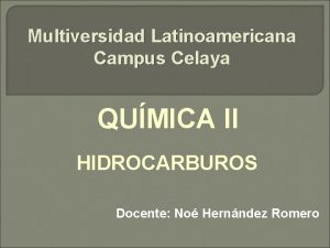 Multiversidad Latinoamericana Campus Celaya QUMICA II HIDROCARBUROS Docente