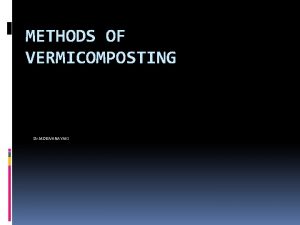 METHODS OF VERMICOMPOSTING Dr M DEIVANAYAKI What is