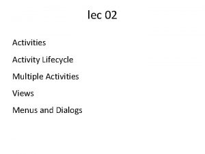 lec 02 Activities Activity Lifecycle Multiple Activities Views