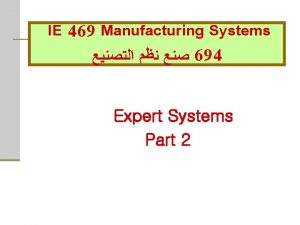 IE 469 Manufacturing Systems 694 Expert Systems Part